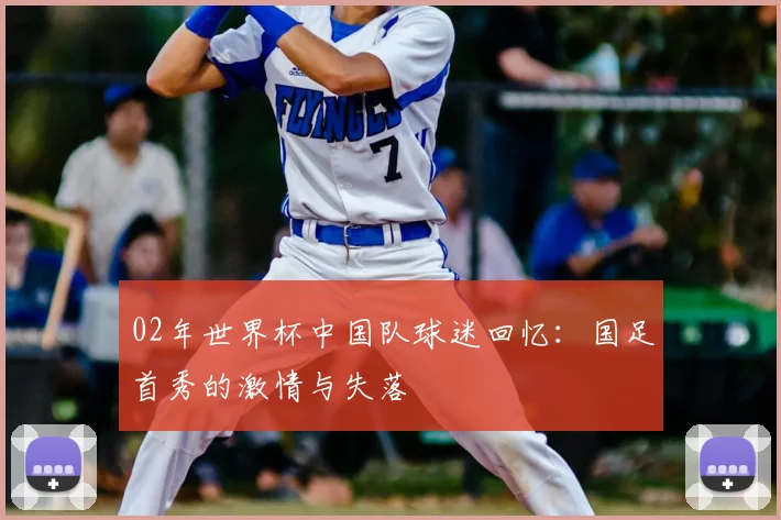 02年世界杯中国队球迷回忆：国足首秀的激情与失落