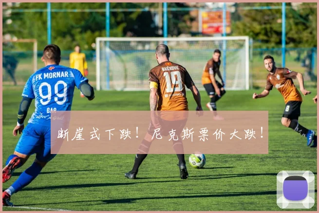 断崖式下跌!尼克斯票价大跌!