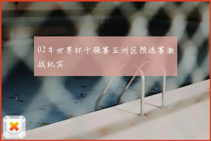 02年世界杯十强赛亚洲区预选赛激战纪实