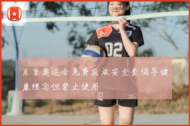 东京奥运会免费发放安全套倡导健康理念但禁止使用