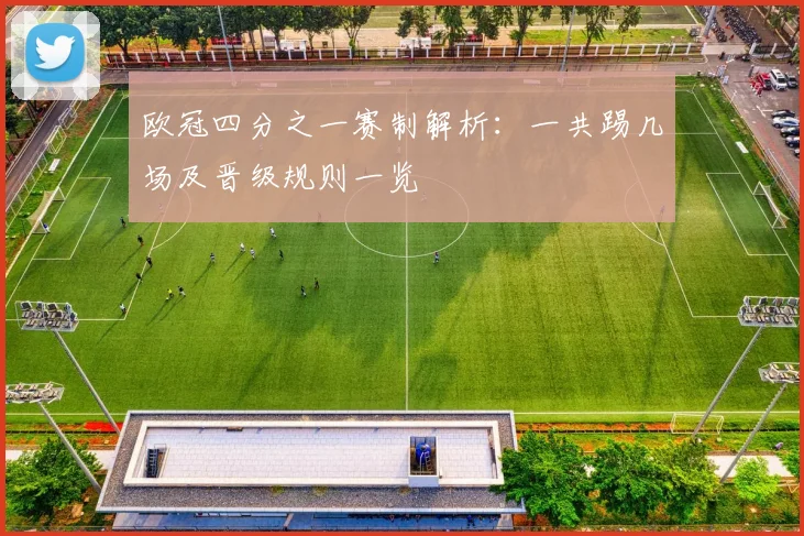 欧冠四分之一赛制解析：一共踢几场及晋级规则一览
