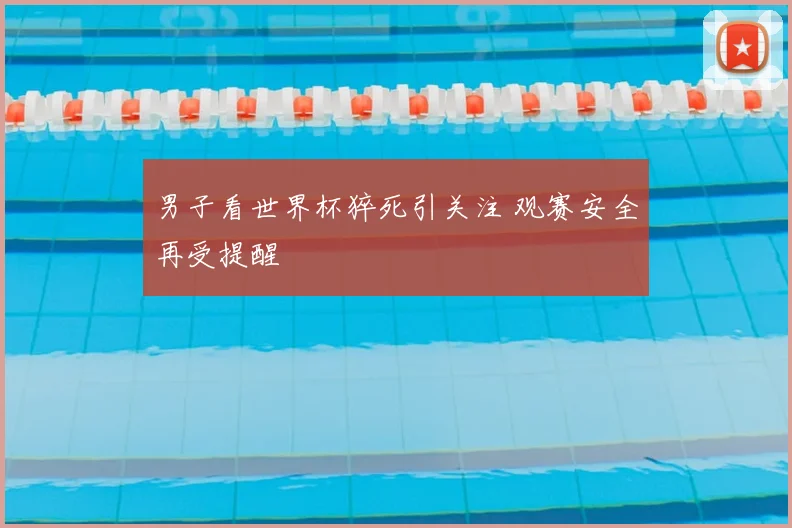男子看世界杯猝死引关注 观赛安全再受提醒
